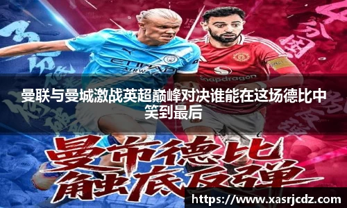曼联与曼城激战英超巅峰对决谁能在这场德比中笑到最后